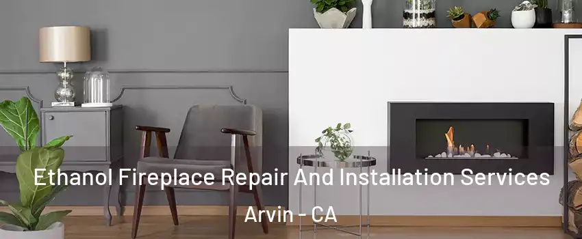  Ethanol Fireplace Repair And Installation Services Arvin - CA