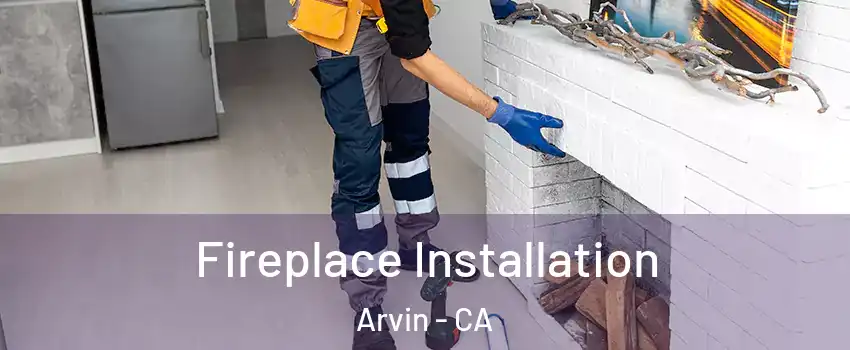  Fireplace Installation Arvin - CA