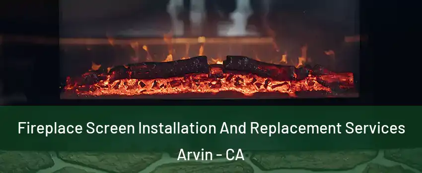  Fireplace Screen Installation And Replacement Services Arvin - CA