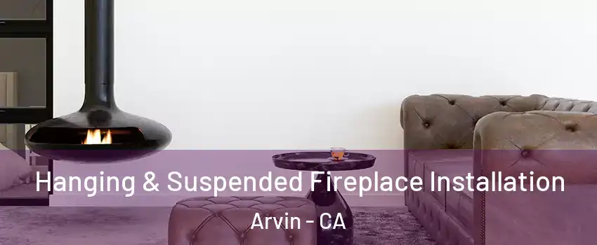  Hanging & Suspended Fireplace Installation Arvin - CA