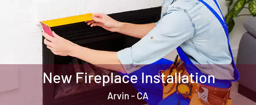  New Fireplace Installation Arvin - CA