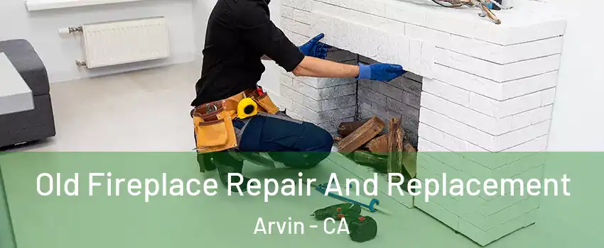  Old Fireplace Repair And Replacement Arvin - CA