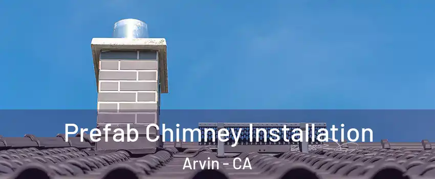  Prefab Chimney Installation Arvin - CA