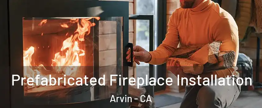  Prefabricated Fireplace Installation Arvin - CA