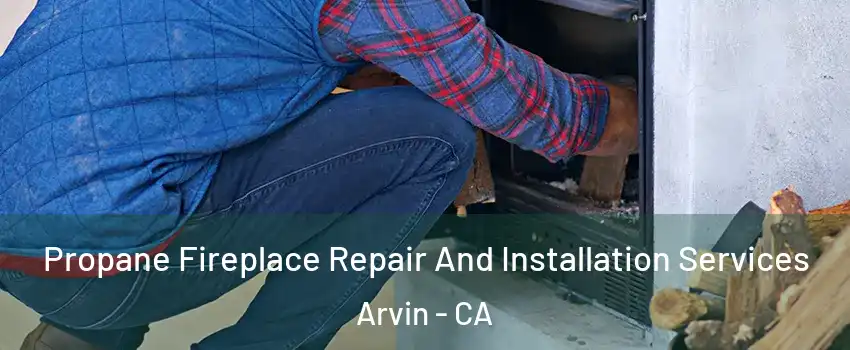  Propane Fireplace Repair And Installation Services Arvin - CA