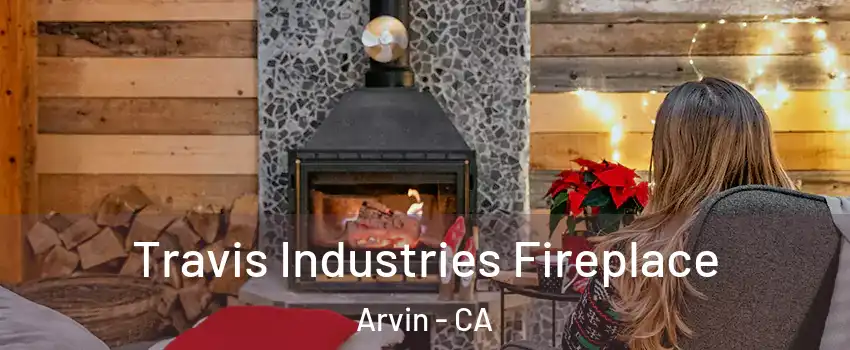  Travis Industries Fireplace Arvin - CA