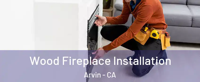  Wood Fireplace Installation Arvin - CA