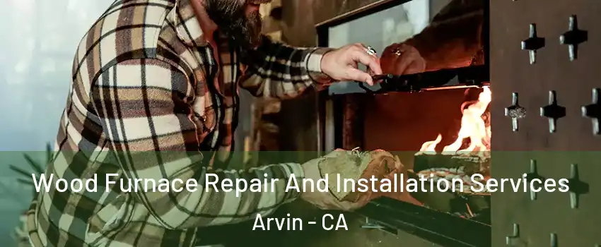  Wood Furnace Repair And Installation Services Arvin - CA